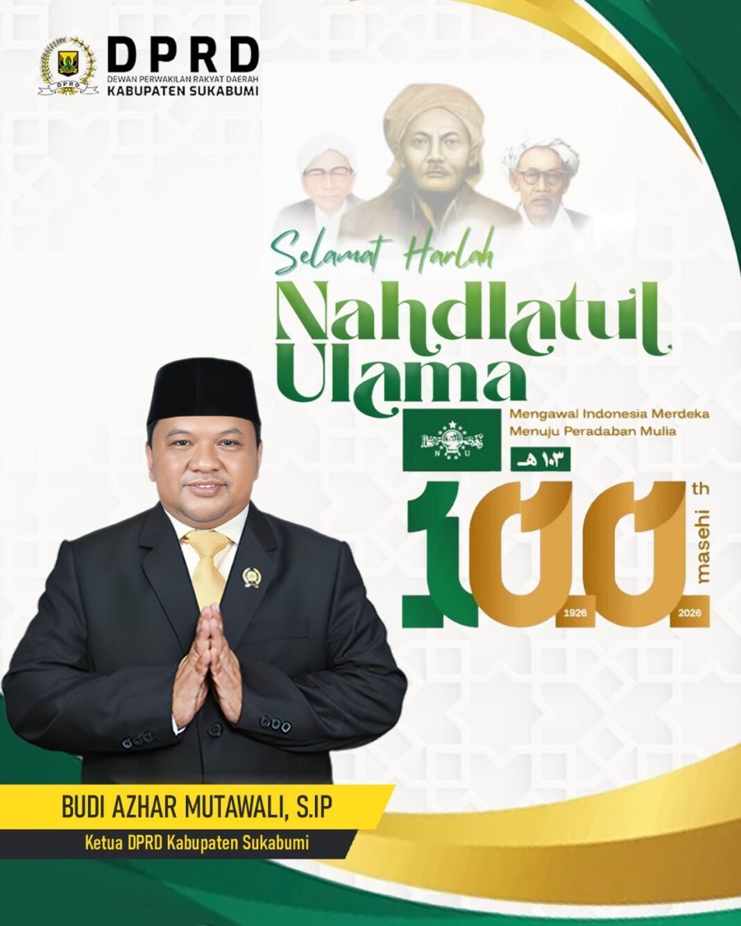 Budi Azhar Mutawali, S.IP Ketua DPRD Kab.Sukabumi : Selamat Harlah Nahdatul Ulama ke 100 Tahun Budi Azhar Mutawali, S.IP Ketua DPRD Kab.Sukabumi : Selamat Harlah Nahdatul Ulama ke 100 Tahun